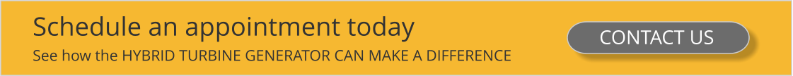 Schedule an appointment today See how the HYBRID TURBINE GENERATOR CAN MAKE A DIFFERENCE CONTACT US